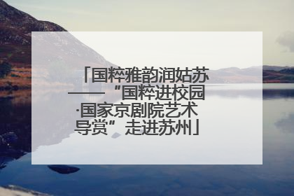 国粹雅韵润姑苏——“国粹进校园·国家京剧院艺术导赏”走进苏州