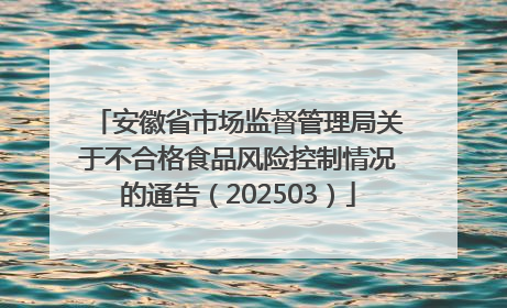 安徽省市场监督管理局关于不合格食品风险控制情况的通告（202503）