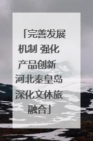 完善发展机制 强化产品创新 河北秦皇岛深化文体旅融合