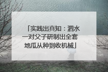 实践出真知：泗水一对父子研制出全套地瓜从种到收机械