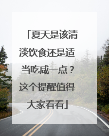 夏天是该清淡饮食还是适当吃咸一点？这个提醒值得大家看看