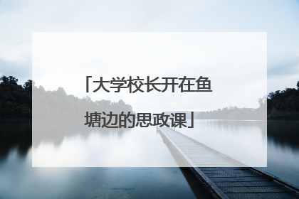 大学校长开在鱼塘边的思政课
