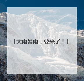 大雨暴雨，要来了！