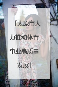 太原市大力推动体育事业高质量发展