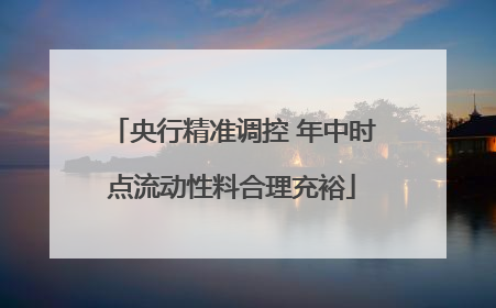 央行精准调控 年中时点流动性料合理充裕