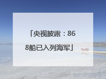 央视披露：868船已入列海军