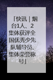 快讯｜烟台1人、2集体获评全国优秀少先队辅导员、集体荣誉称号