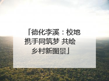德化李溪：校地携手同筑梦 共绘乡村新图景