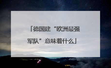 德国建“欧洲最强军队”意味着什么