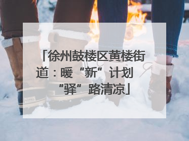 徐州鼓楼区黄楼街道：暖“新”计划 “驿”路清凉