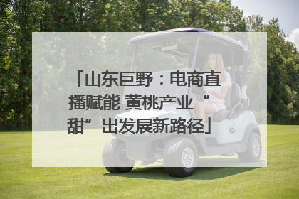 山东巨野：电商直播赋能 黄桃产业“甜”出发展新路径