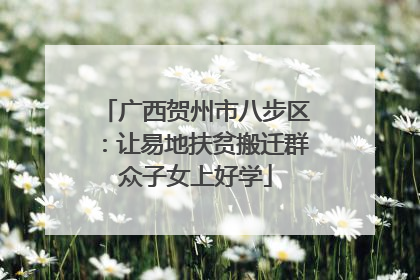 广西贺州市八步区：让易地扶贫搬迁群众子女上好学
