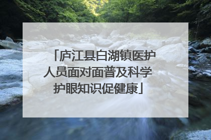 庐江县白湖镇医护人员面对面普及科学护眼知识促健康