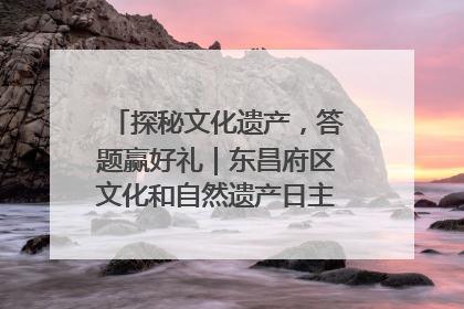 探秘文化遗产，答题赢好礼｜东昌府区文化和自然遗产日主题活动来袭！