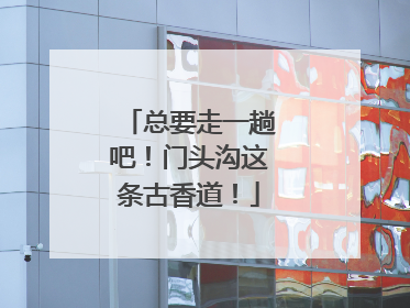 总要走一趟吧！门头沟这条古香道！