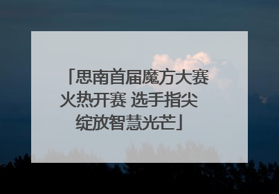 思南首届魔方大赛火热开赛 选手指尖绽放智慧光芒