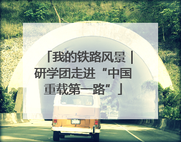 我的铁路风景｜研学团走进“中国重载第一路”