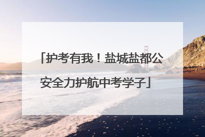 护考有我！盐城盐都公安全力护航中考学子