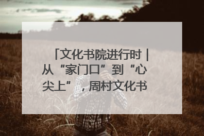 文化书院进行时｜从“家门口”到“心尖上”，周村文化书院的惠民实践