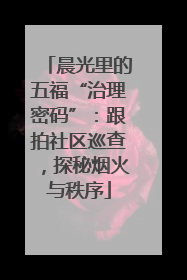 晨光里的五福“治理密码”：跟拍社区巡查，探秘烟火与秩序