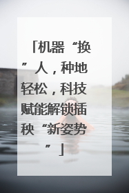 机器“换”人，种地轻松，科技赋能解锁插秧“新姿势”
