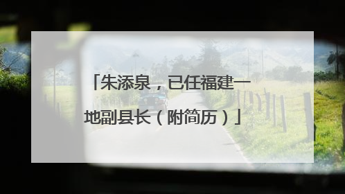 朱添泉，已任福建一地副县长（附简历）