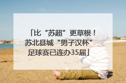比“苏超”更草根！苏北县城“男子汉杯”足球赛已连办35届