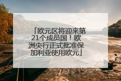 欧元区将迎来第21个成员国！欧洲央行正式批准保加利亚使用欧元
