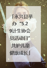 永兴县举办“5.29计生协会员活动日” 共护儿童健康成长