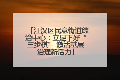 江汉区民意街道综治中心：立足下好“三步棋” 激活基层治理新活力
