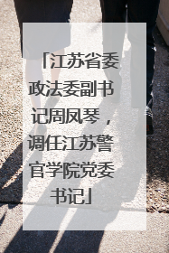 江苏省委政法委副书记周凤琴，调任江苏警官学院党委书记
