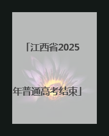 江西省2025年普通高考结束