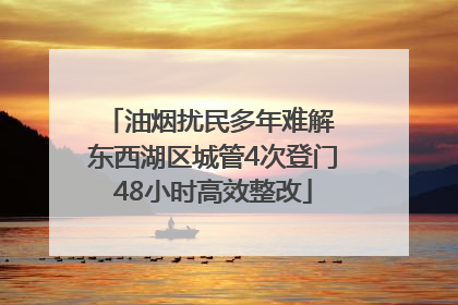 油烟扰民多年难解 东西湖区城管4次登门48小时高效整改