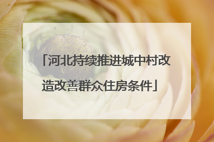 河北持续推进城中村改造改善群众住房条件