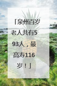 泉州百岁老人共有593人，最高寿116岁！