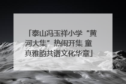 泰山冯玉祥小学“黄河大集”热闹开集 童真雅韵共谱文化华章