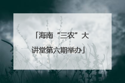 海南“三农”大讲堂第六期举办