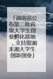 湖南省公布第二批省级大学生创业孵化基地，支持留湘来湘大学生创新创业