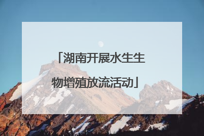 湖南开展水生生物增殖放流活动