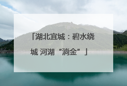 湖北宜城：碧水绕城 河湖“淌金”