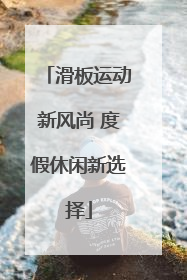 滑板运动新风尚 度假休闲新选择