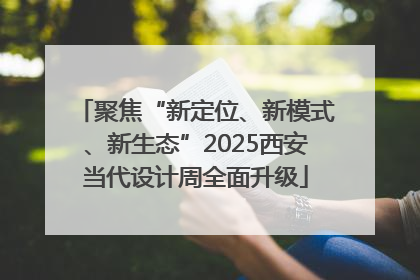 聚焦“新定位、新模式、新生态”2025西安当代设计周全面升级