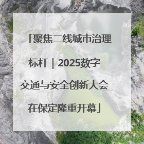 聚焦二线城市治理标杆｜2025数字交通与安全创新大会在保定隆重开幕