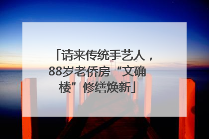 请来传统手艺人，88岁老侨房“文确楼”修缮焕新