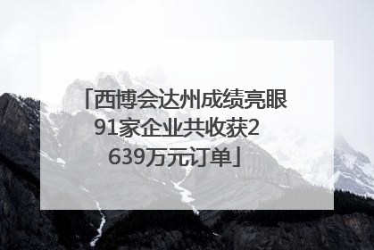 西博会达州成绩亮眼 91家企业共收获2639万元订单
