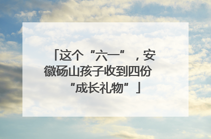 这个“六一”，安徽砀山孩子收到四份“成长礼物”