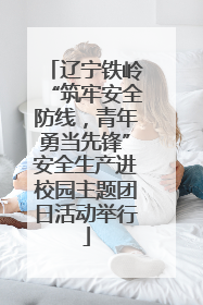 辽宁铁岭“筑牢安全防线，青年勇当先锋”安全生产进校园主题团日活动举行