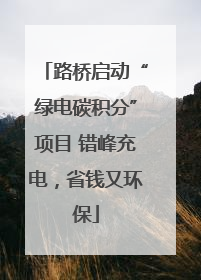 路桥启动“绿电碳积分”项目 错峰充电，省钱又环保
