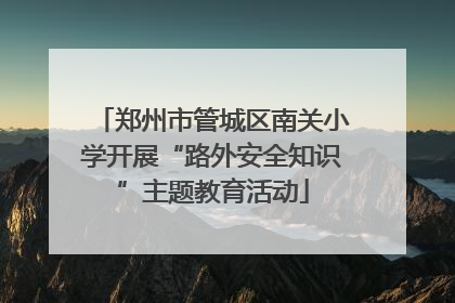 郑州市管城区南关小学开展“路外安全知识”主题教育活动