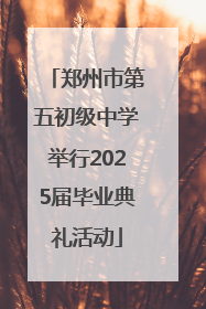 郑州市第五初级中学举行2025届毕业典礼活动